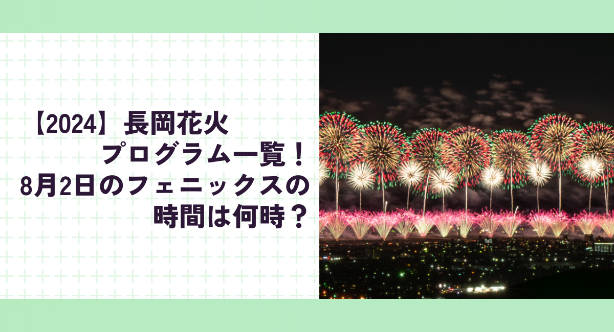 【2024】長岡花火プログラム一覧！8月2日のフェニックスの時間は何時？