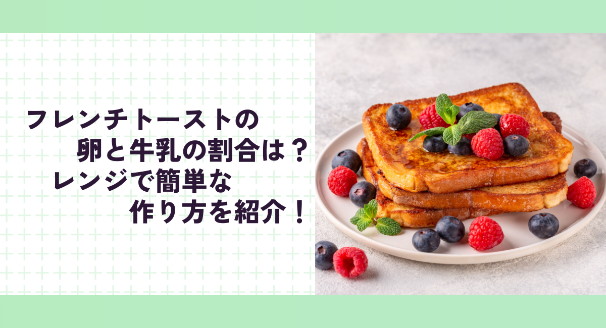 フレンチトーストの卵と牛乳の割合は？レンジで簡単な作り方を紹介！