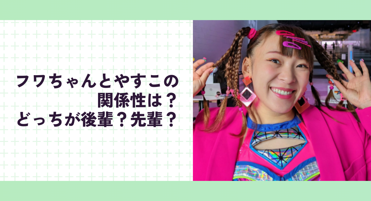 フワちゃんとやすこの関係性は？どっちが後輩？先輩？