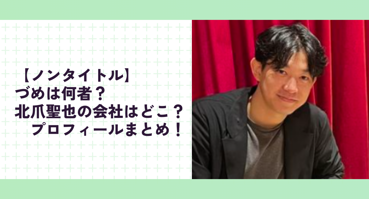 【ノンタイトル】づめは何者？北爪聖也の会社はどこ？プロフィールまとめ！