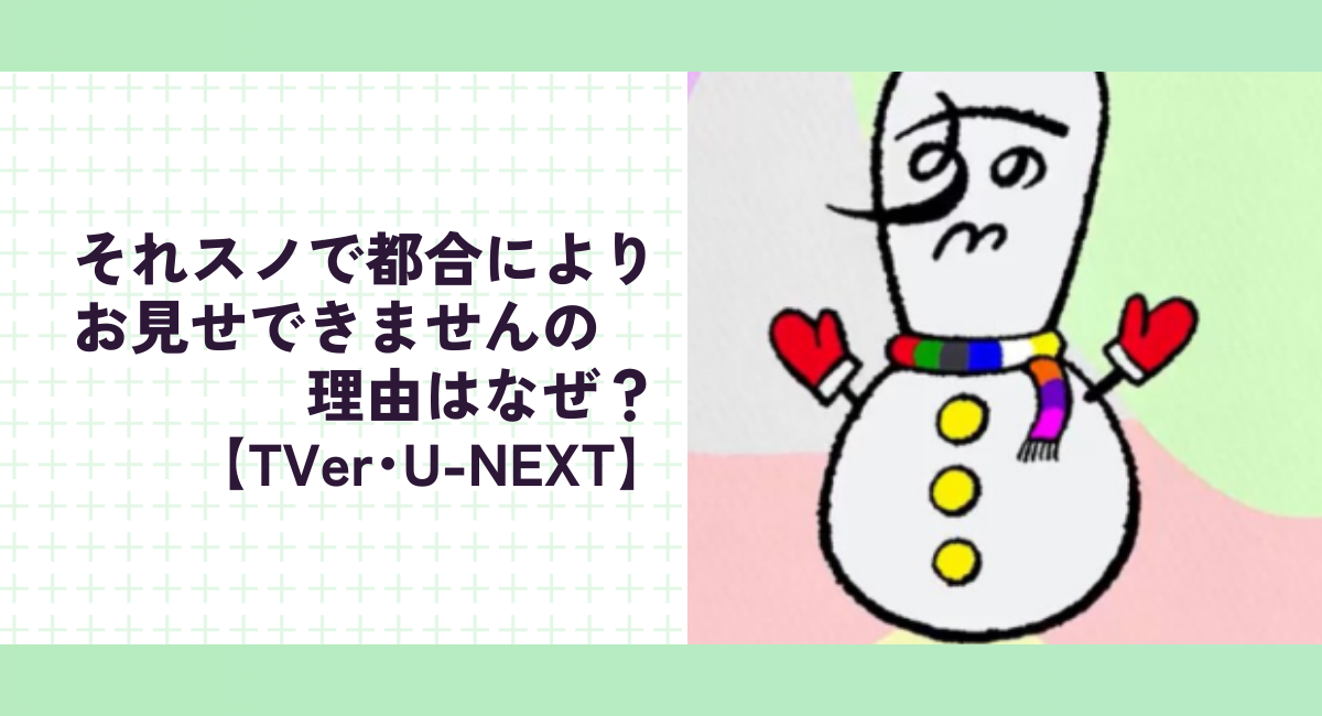 それスノで都合によりお見せできませんの理由はなぜ？【TVer･U-NEXT】