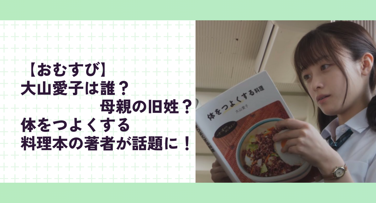 【おむすび】大山愛子は誰？母親の旧姓？体をつよくする料理本の著者が話題に！【第31話】